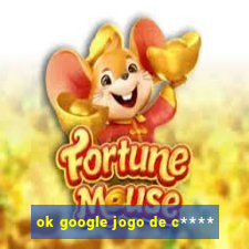 ok google jogo de c****